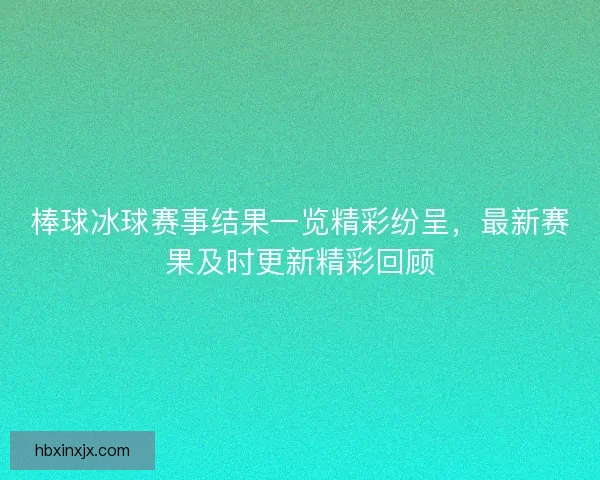 棒球冰球赛事结果一览精彩纷呈，最新赛果及时更新精彩回顾